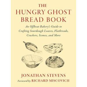 The Hungry Ghost Bread Book: An Offbeat Bakery's Guide to Crafting Sourdough Loa